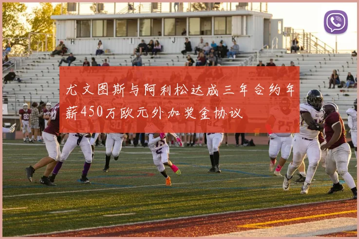 尤文图斯与阿利松达成三年合约年薪450万欧元外加奖金协议